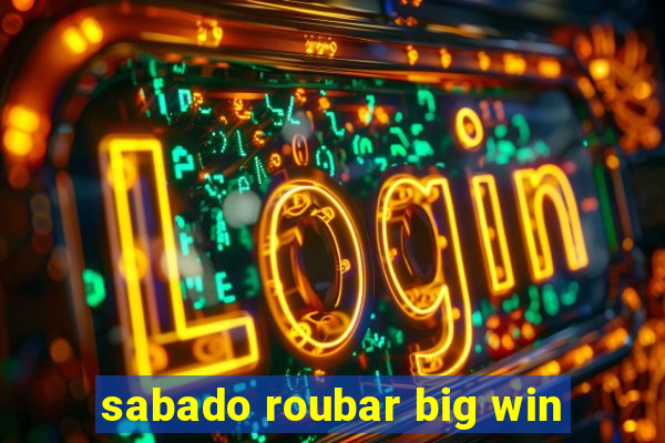 sabado roubar big win