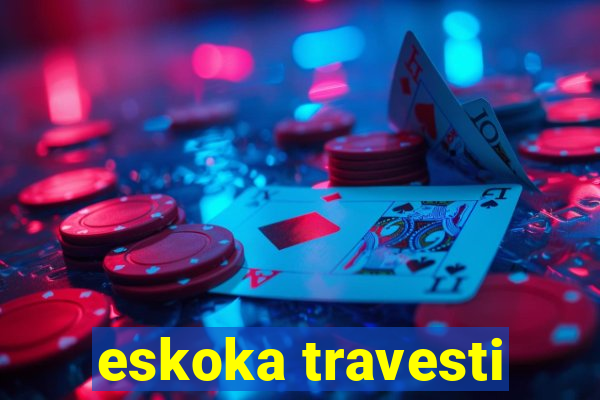 eskoka travesti