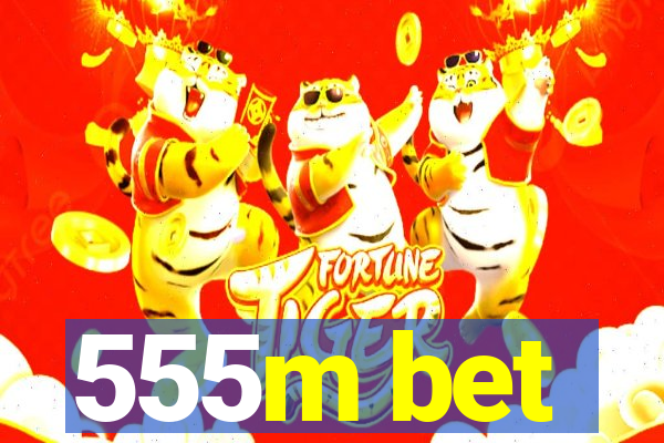 555m bet