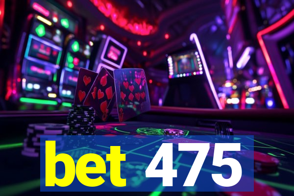 bet 475