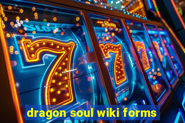 dragon soul wiki forms