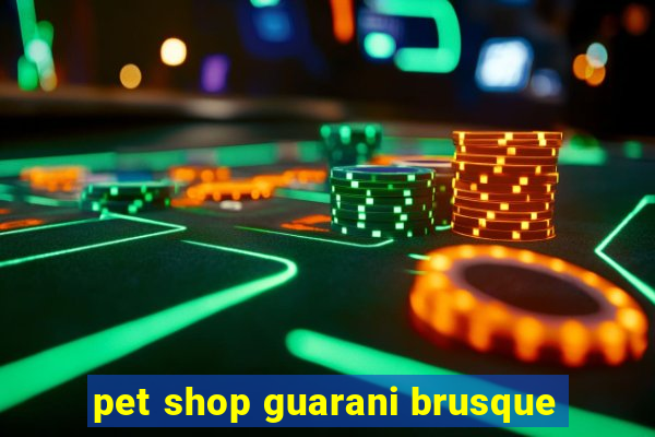 pet shop guarani brusque