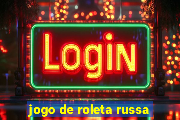 jogo de roleta russa