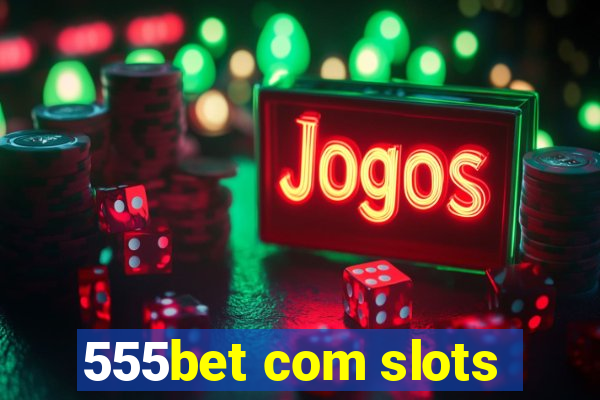 555bet com slots