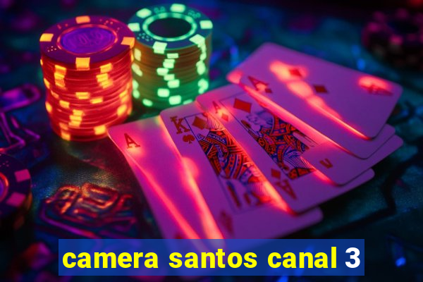 camera santos canal 3