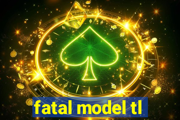 fatal model tl