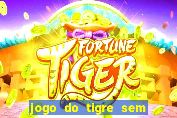 jogo do tigre sem colocar dinheiro