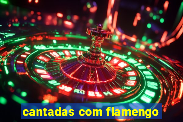 cantadas com flamengo