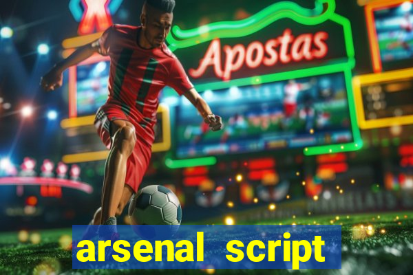 arsenal script pastebin 2022