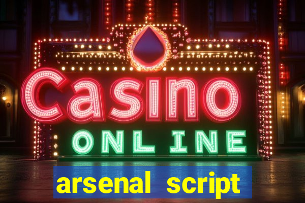 arsenal script pastebin 2022