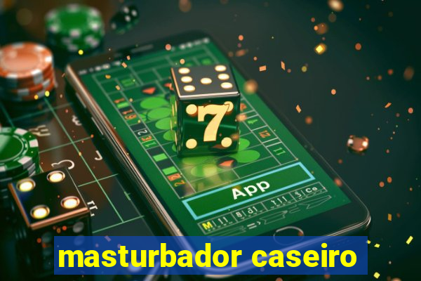 masturbador caseiro