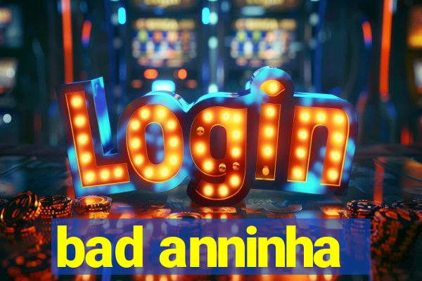 bad anninha