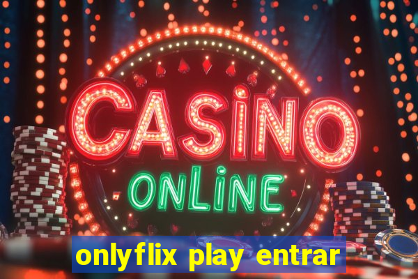 onlyflix play entrar