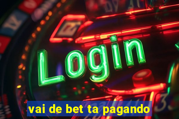 vai de bet ta pagando