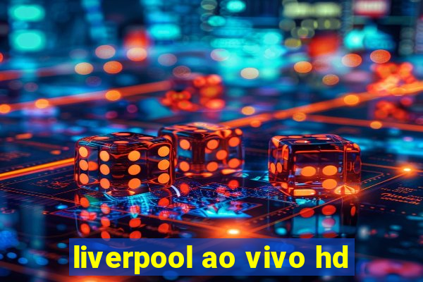 liverpool ao vivo hd