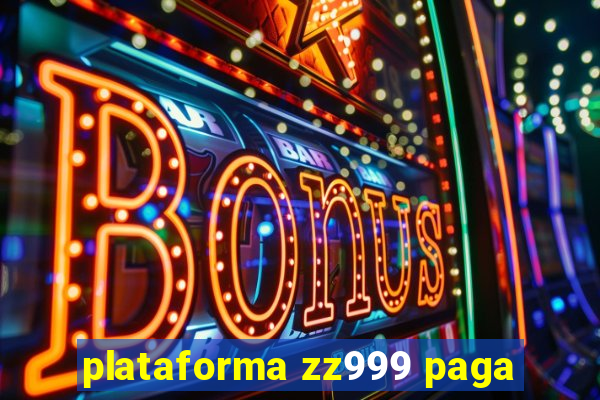 plataforma zz999 paga