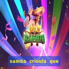 samba crioula que vem da bahia