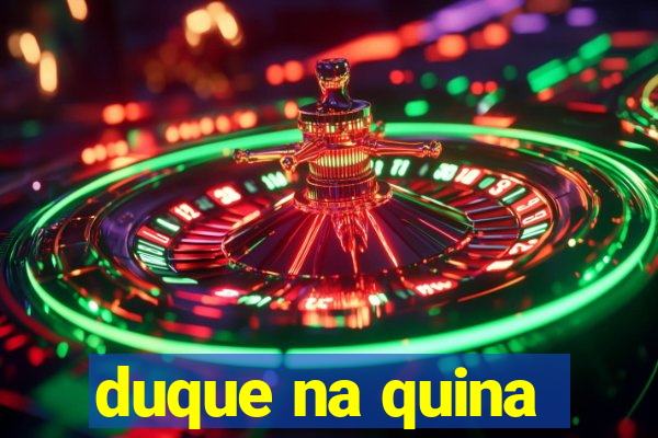 duque na quina