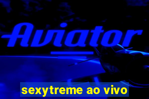 sexytreme ao vivo