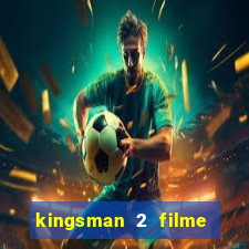 kingsman 2 filme completo dublado