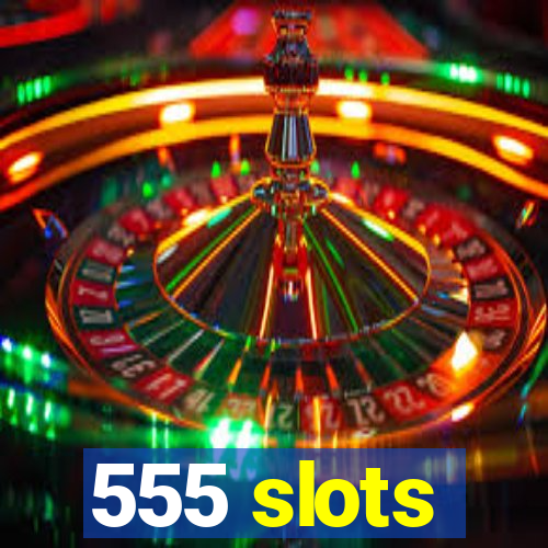 555 slots