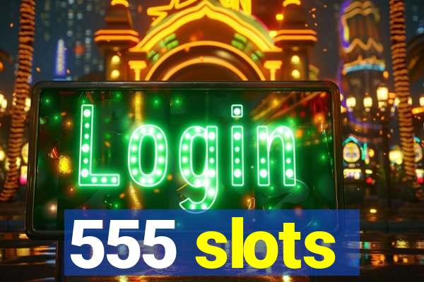 555 slots