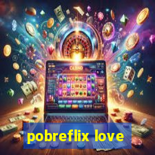 pobreflix love