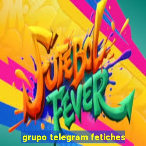 grupo telegram fetiches