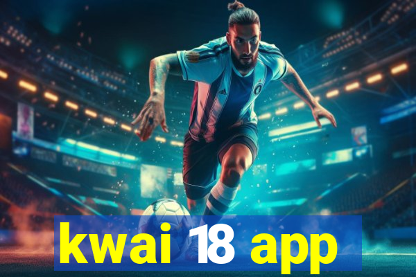 kwai 18 app