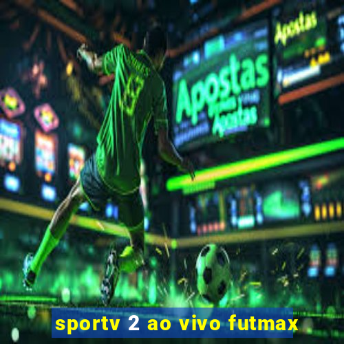 sportv 2 ao vivo futmax