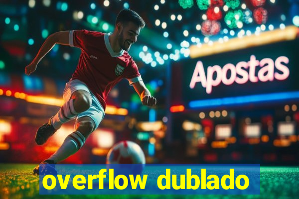 overflow dublado