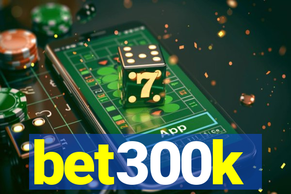 bet300k