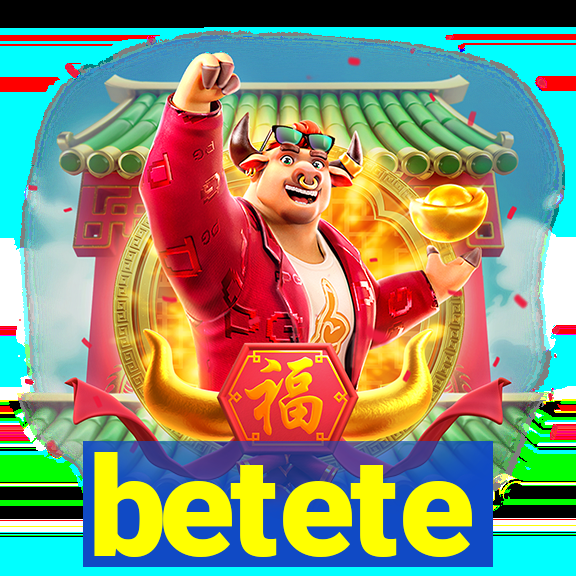 betete