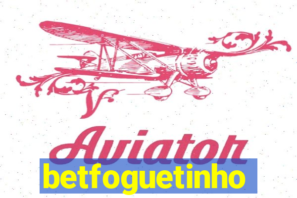 betfoguetinho