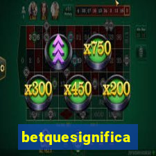 betquesignifica