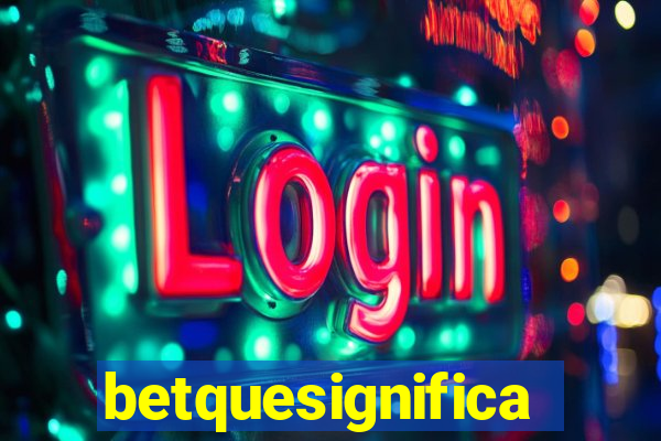 betquesignifica