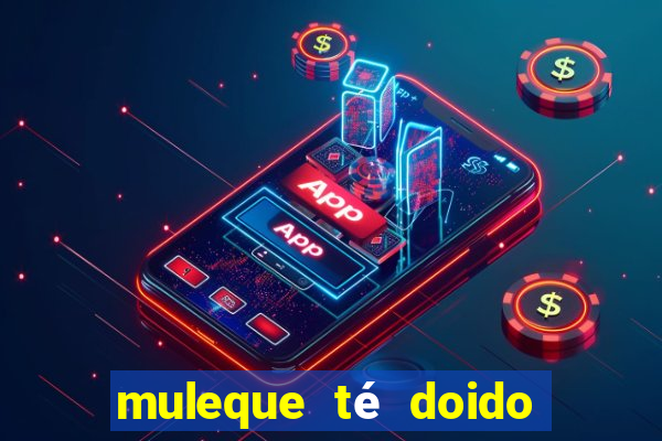 muleque té doido 4 filme completo dublado