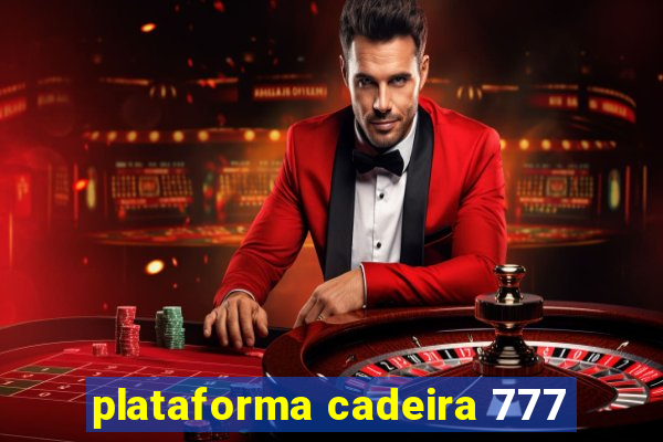 plataforma cadeira 777