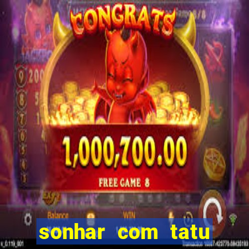 sonhar com tatu jogo do bicho