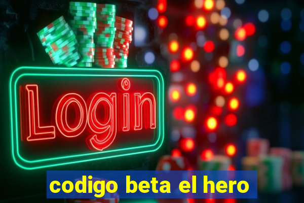 codigo beta el hero