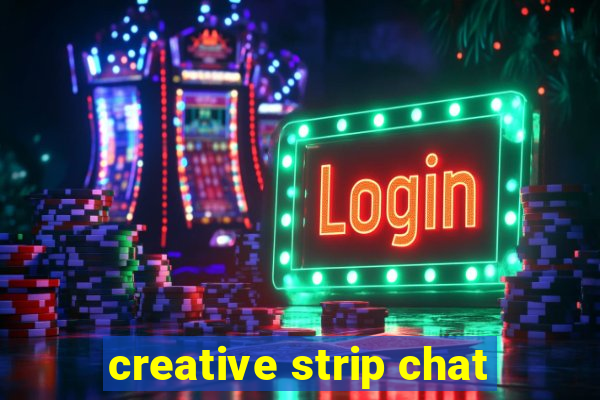 creative strip chat