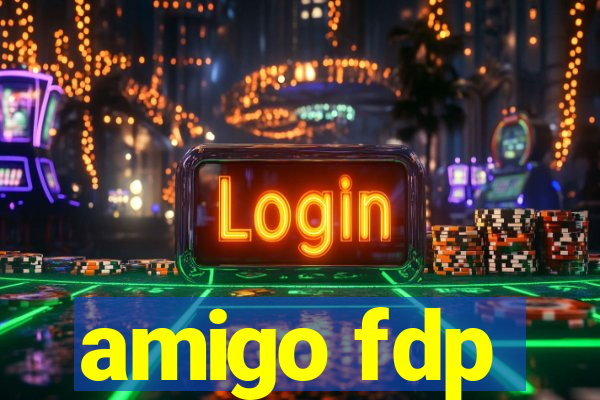 amigo fdp