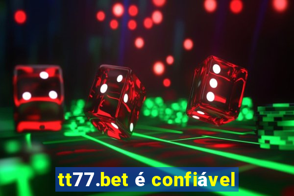 tt77.bet é confiável