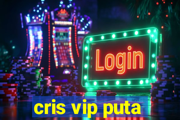 cris vip puta