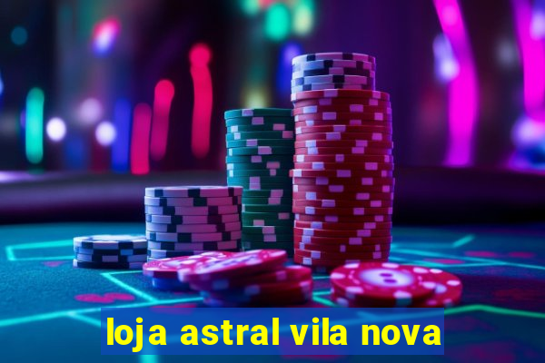 loja astral vila nova