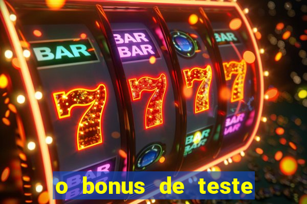 o bonus de teste é apenas para jogar