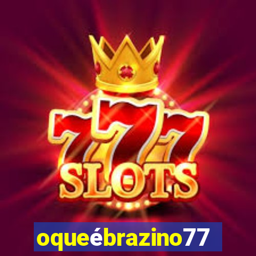 oqueébrazino777