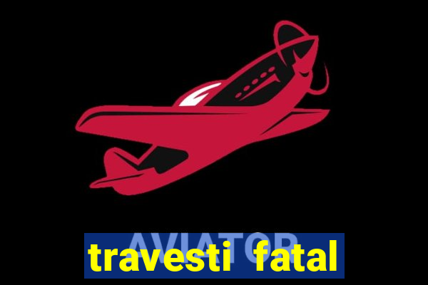 travesti fatal porto alegre