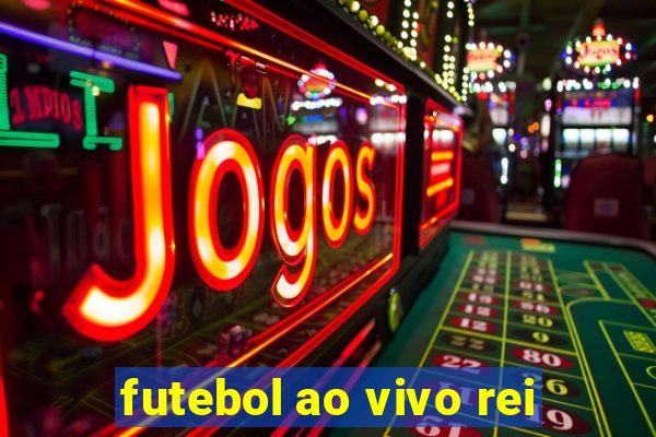 futebol ao vivo rei