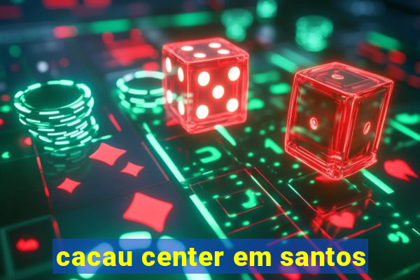 cacau center em santos